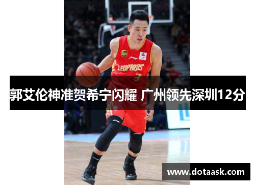 郭艾伦神准贺希宁闪耀 广州领先深圳12分