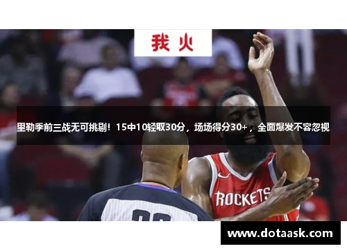 里勒季前三战无可挑剔！15中10轻取30分，场场得分30+，全面爆发不容忽视
