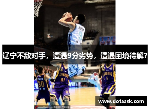 辽宁不敌对手，遭遇9分劣势，遭遇困境待解？